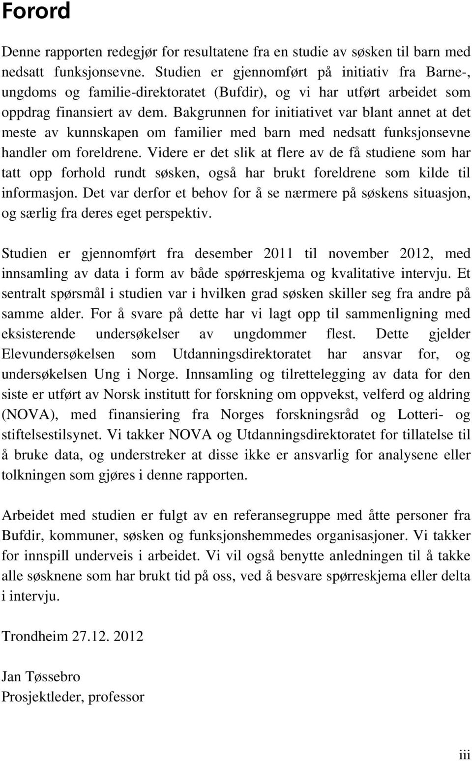 Bakgrunnen for initiativet var blant annet at det meste av kunnskapen om familier med barn med nedsatt funksjonsevne handler om foreldrene.