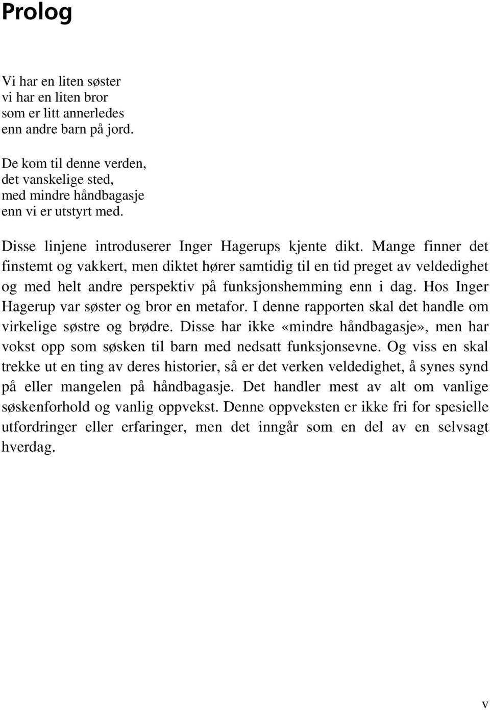 Mange finner det finstemt og vakkert, men diktet hører samtidig til en tid preget av veldedighet og med helt andre perspektiv på funksjonshemming enn i dag.