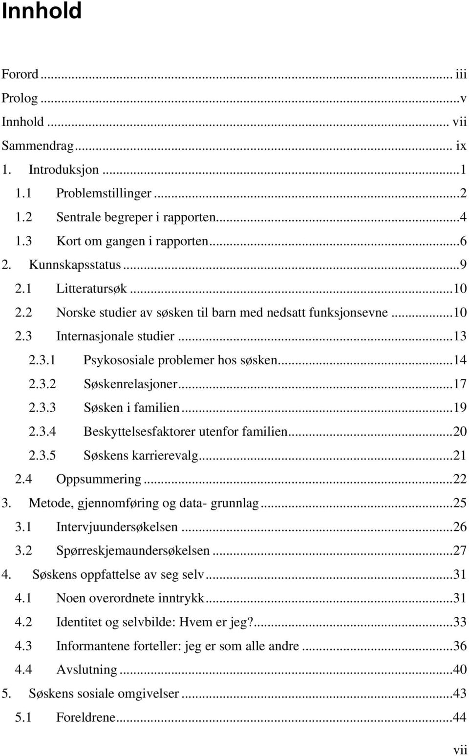 .. 17 2.3.3 Søsken i familien... 19 2.3.4 Beskyttelsesfaktorer utenfor familien... 20 2.3.5 Søskens karrierevalg... 21 2.4 Oppsummering... 22 3. Metode, gjennomføring og data- grunnlag... 25 3.