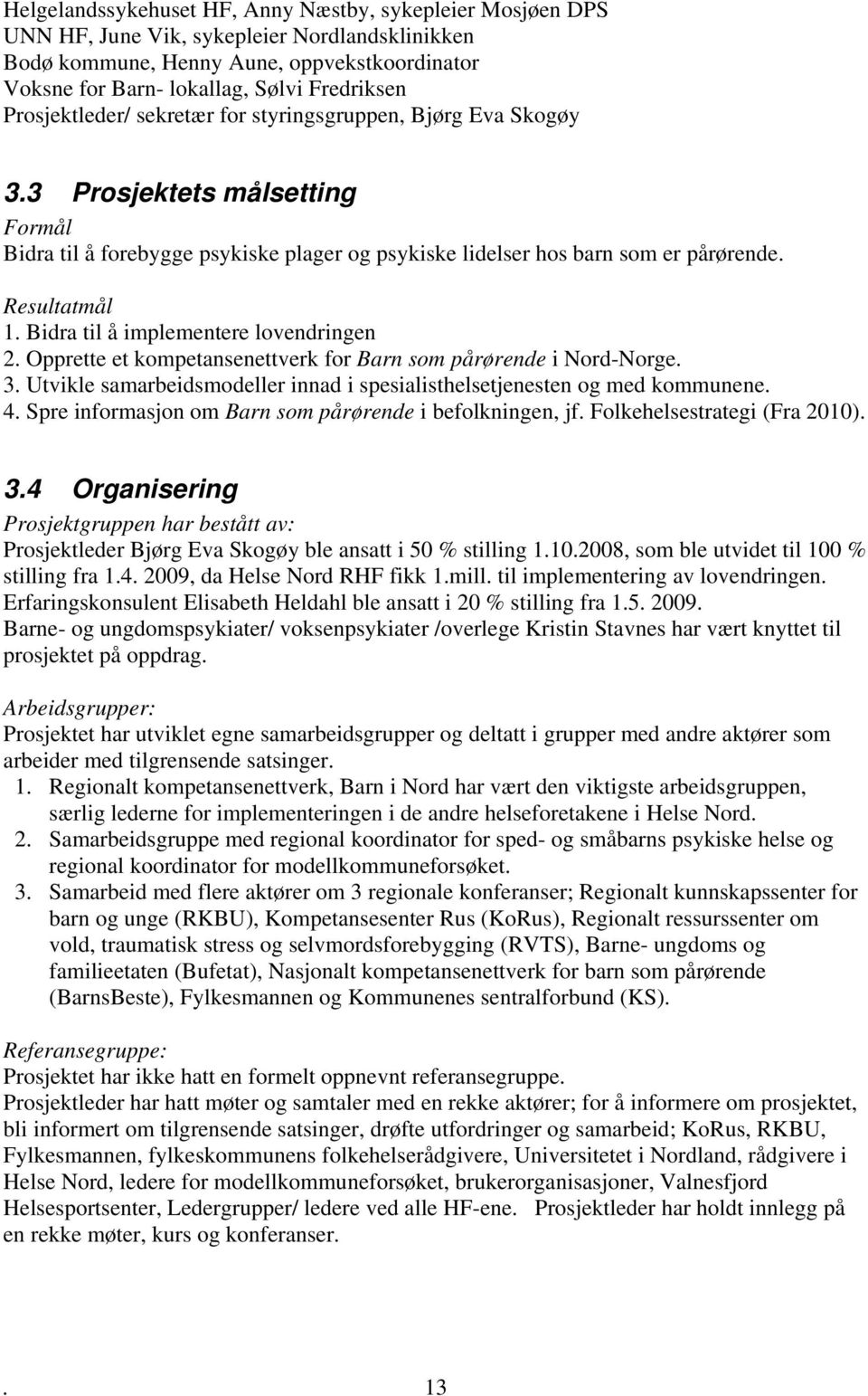 Bidra til å implementere lovendringen 2. Opprette et kompetansenettverk for Barn som pårørende i Nord-Norge. 3. Utvikle samarbeidsmodeller innad i spesialisthelsetjenesten og med kommunene. 4.