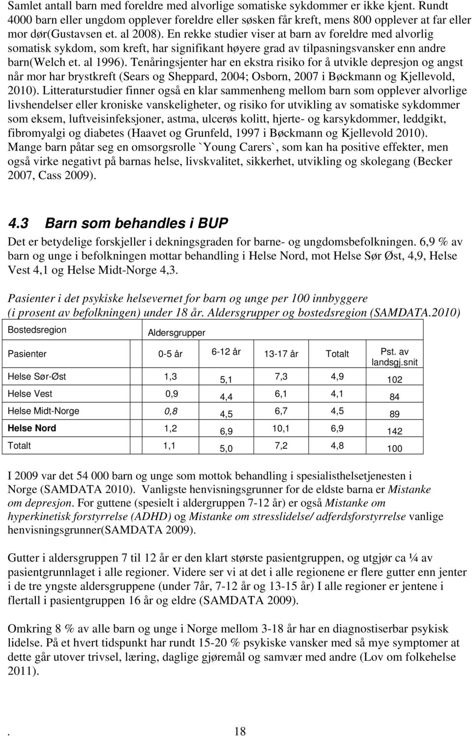 En rekke studier viser at barn av foreldre med alvorlig somatisk sykdom, som kreft, har signifikant høyere grad av tilpasningsvansker enn andre barn(welch et. al 1996).