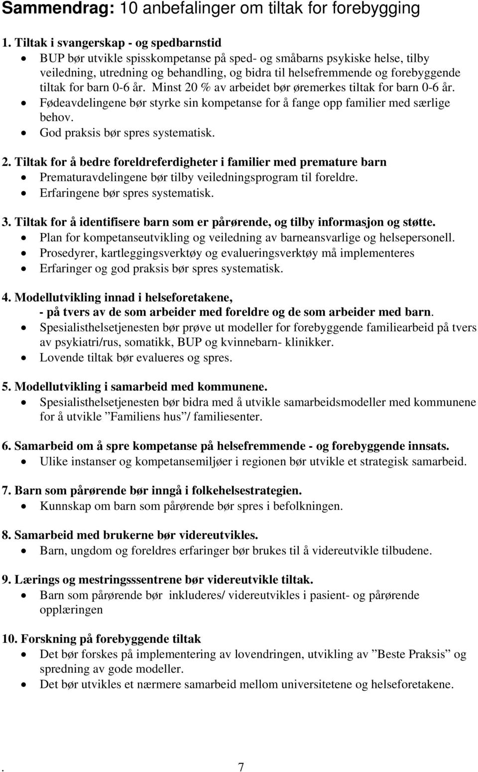 tiltak for barn 0-6 år. Minst 20 % av arbeidet bør øremerkes tiltak for barn 0-6 år. Fødeavdelingene bør styrke sin kompetanse for å fange opp familier med særlige behov.