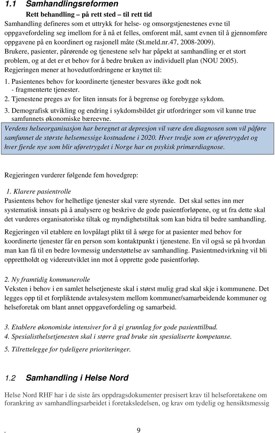 Brukere, pasienter, pårørende og tjenestene selv har påpekt at samhandling er et stort problem, og at det er et behov for å bedre bruken av individuell plan (NOU 2005).