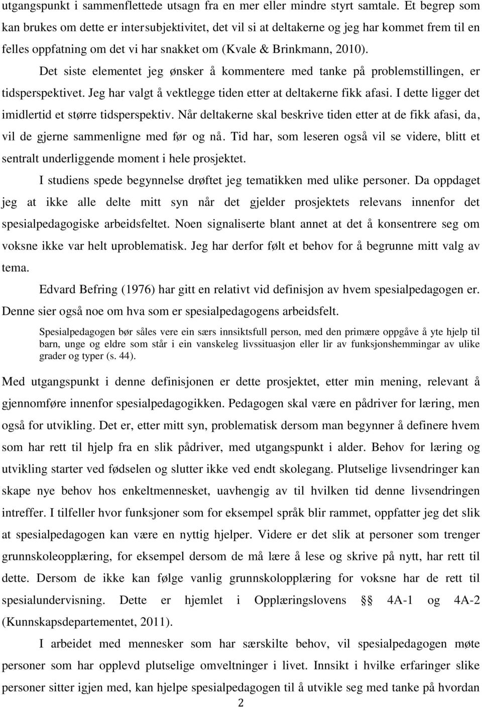 Det siste elementet jeg ønsker å kommentere med tanke på problemstillingen, er tidsperspektivet. Jeg har valgt å vektlegge tiden etter at deltakerne fikk afasi.