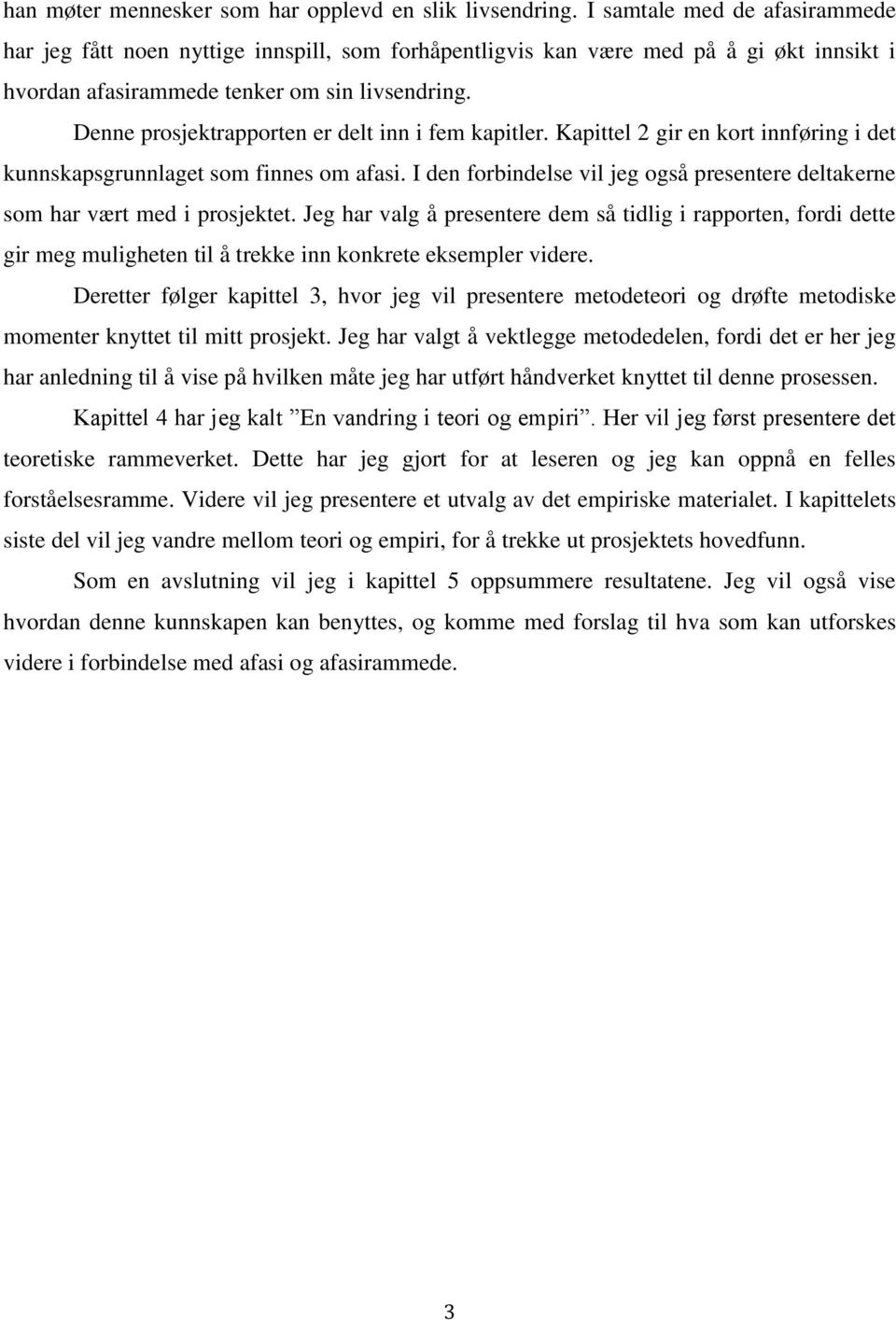 Denne prosjektrapporten er delt inn i fem kapitler. Kapittel 2 gir en kort innføring i det kunnskapsgrunnlaget som finnes om afasi.