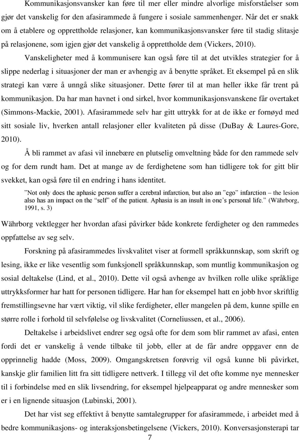 Vanskeligheter med å kommunisere kan også føre til at det utvikles strategier for å slippe nederlag i situasjoner der man er avhengig av å benytte språket.