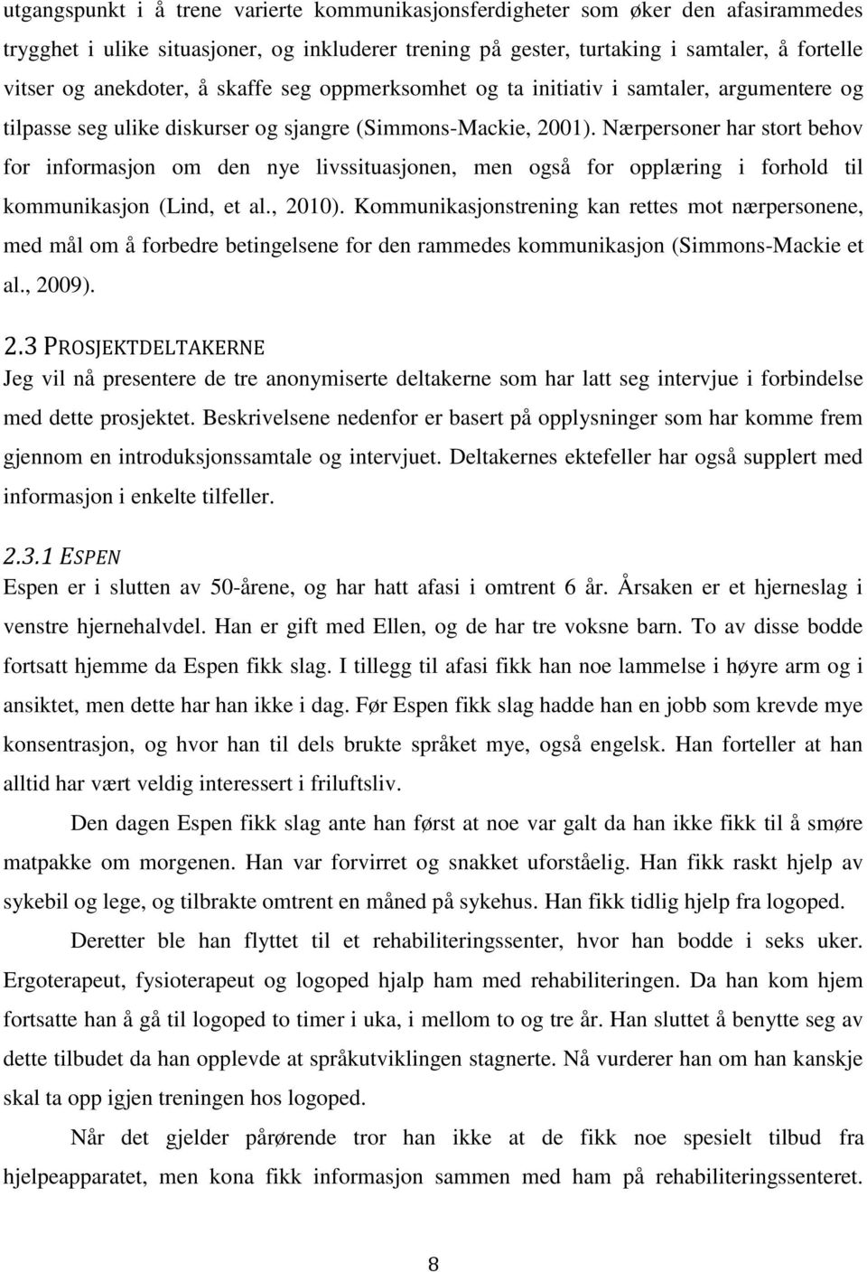 Nærpersoner har stort behov for informasjon om den nye livssituasjonen, men også for opplæring i forhold til kommunikasjon (Lind, et al., 2010).