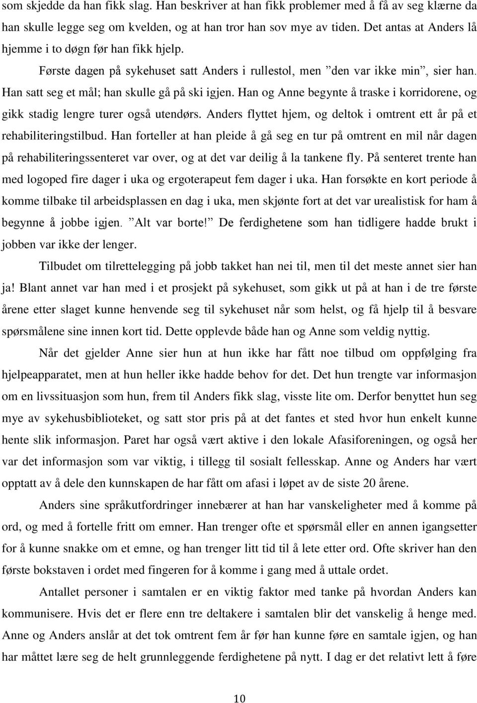 Han og Anne begynte å traske i korridorene, og gikk stadig lengre turer også utendørs. Anders flyttet hjem, og deltok i omtrent ett år på et rehabiliteringstilbud.