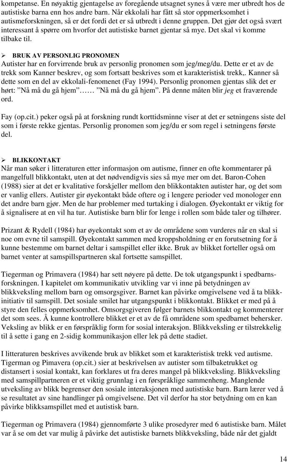 Det gjør det også svært interessant å spørre om hvorfor det autistiske barnet gjentar så mye. Det skal vi komme tilbake til.