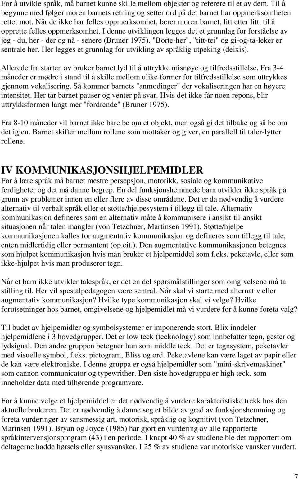 I denne utviklingen legges det et grunnlag for forståelse av jeg - du, her - der og nå - senere (Bruner 1975). "Borte-her", "titt-tei" og gi-og-ta-leker er sentrale her.