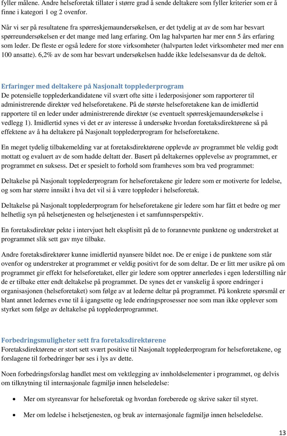 Om lag halvparten har mer enn 5 års erfaring som leder. De fleste er også ledere for store virksomheter (halvparten ledet virksomheter med mer enn 100 ansatte).