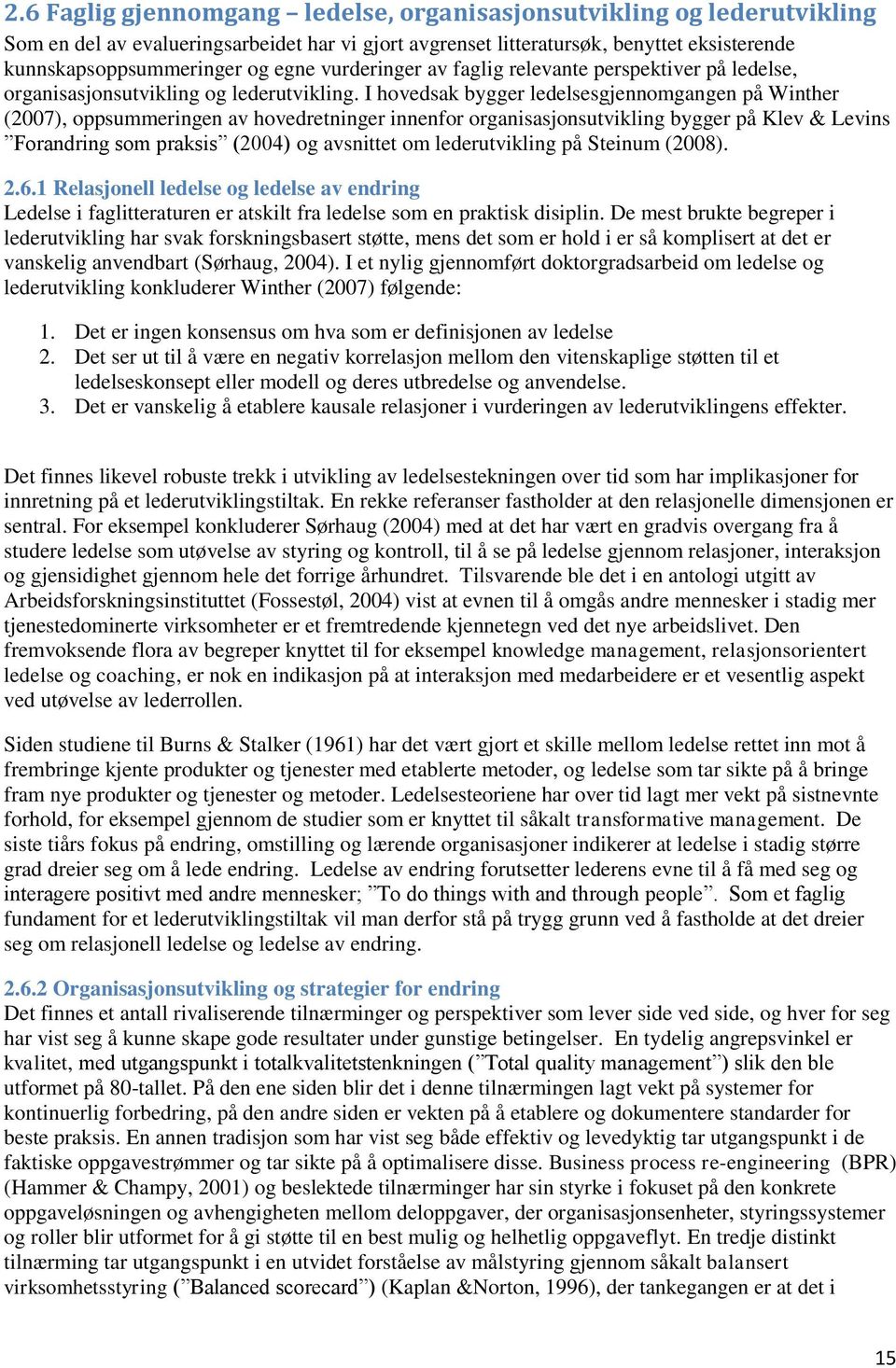 I hovedsak bygger ledelsesgjennomgangen på Winther (2007), oppsummeringen av hovedretninger innenfor organisasjonsutvikling bygger på Klev & Levins Forandring som praksis (2004) og avsnittet om