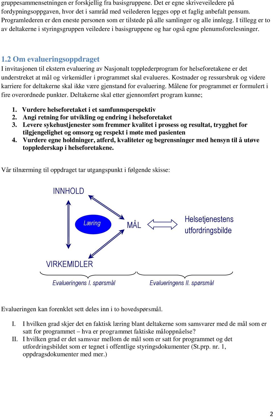 I tillegg er to av deltakerne i styringsgruppen veiledere i basisgruppene og har også egne plenumsforelesninger. 1.