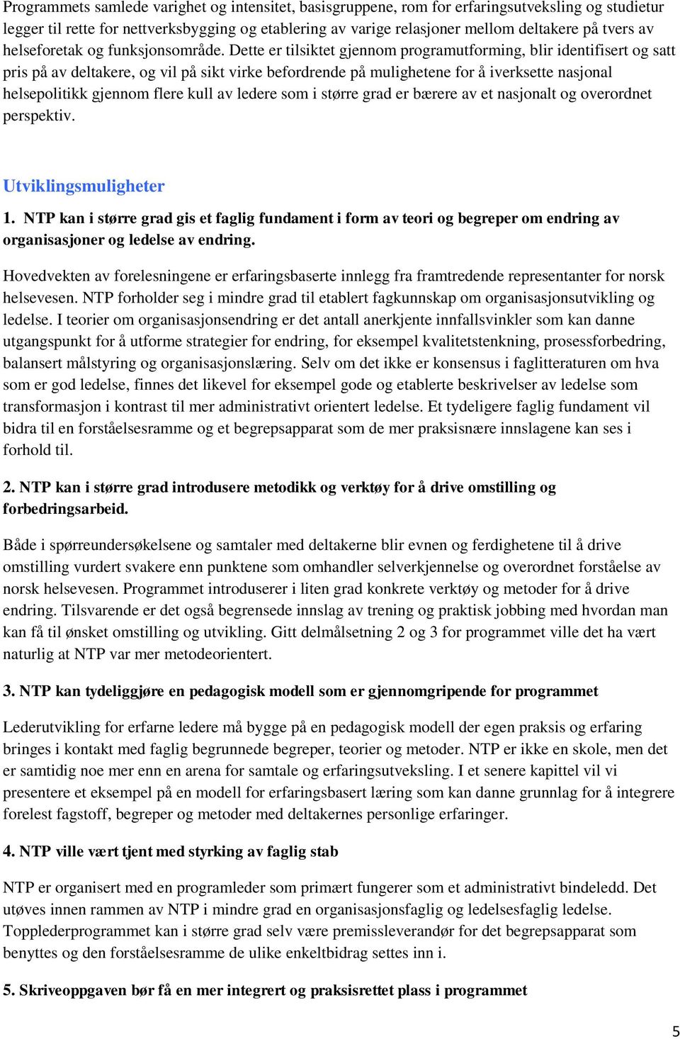 Dette er tilsiktet gjennom programutforming, blir identifisert og satt pris på av deltakere, og vil på sikt virke befordrende på mulighetene for å iverksette nasjonal helsepolitikk gjennom flere kull