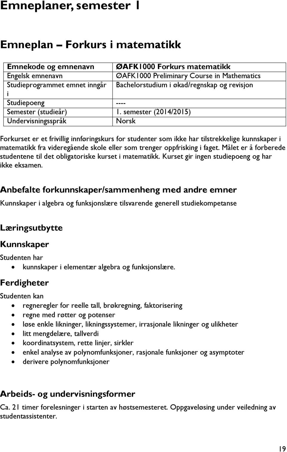 semester (2014/2015) Undervisningsspråk Norsk Forkurset er et frivillig innføringskurs for studenter som ikke har tilstrekkelige kunnskaper i matematikk fra videregående skole eller som trenger