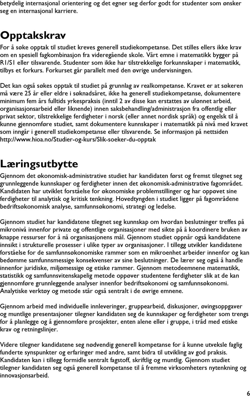 Studenter som ikke har tilstrekkelige forkunnskaper i matematikk, tilbys et forkurs. Forkurset går parallelt med den øvrige undervisningen.