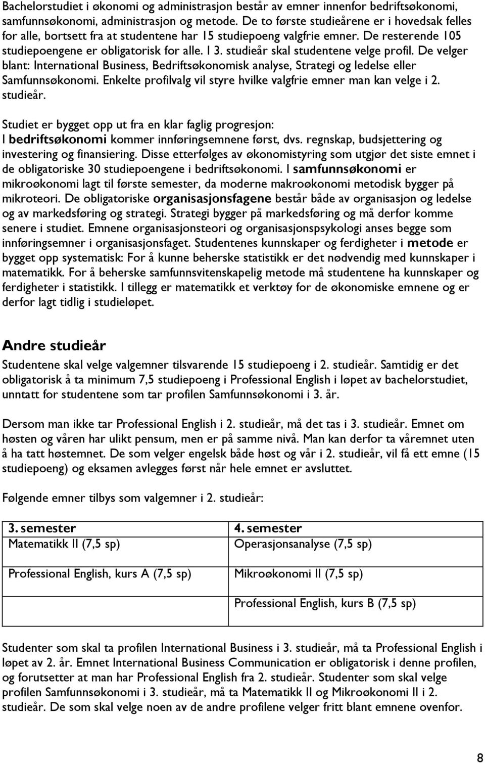 studieår skal studentene velge profil. De velger blant: International Business, Bedriftsøkonomisk analyse, Strategi og ledelse eller Samfunnsøkonomi.