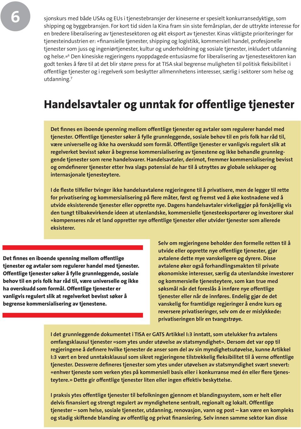 Kinas viktigste prioriteringer for tjenesteindustrien er: «finansielle tjenester, shipping og logistikk, kommersiell handel, profesjonelle tjenester som juss og ingeniørtjenester, kultur og