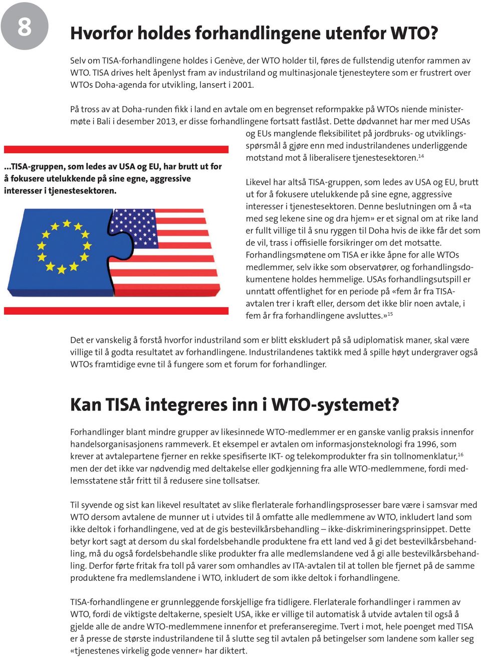 På tross av at Doha-runden fikk i land en avtale om en begrenset reformpakke på WTOs niende ministermøte i Bali i desember 2013, er disse forhandlingene fortsatt fastlåst.