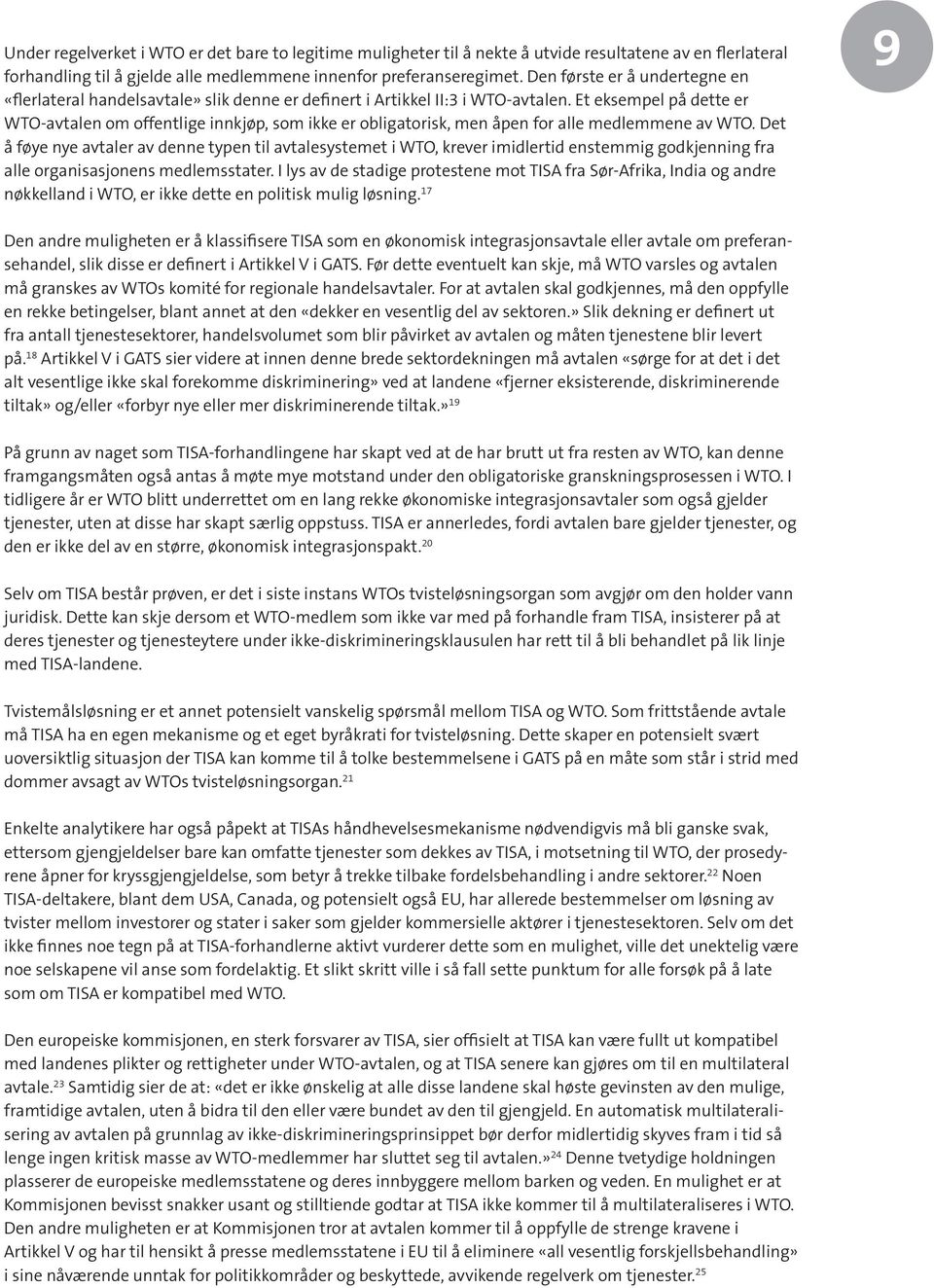 Et eksempel på dette er WTO-avtalen om offentlige innkjøp, som ikke er obligatorisk, men åpen for alle medlemmene av WTO.