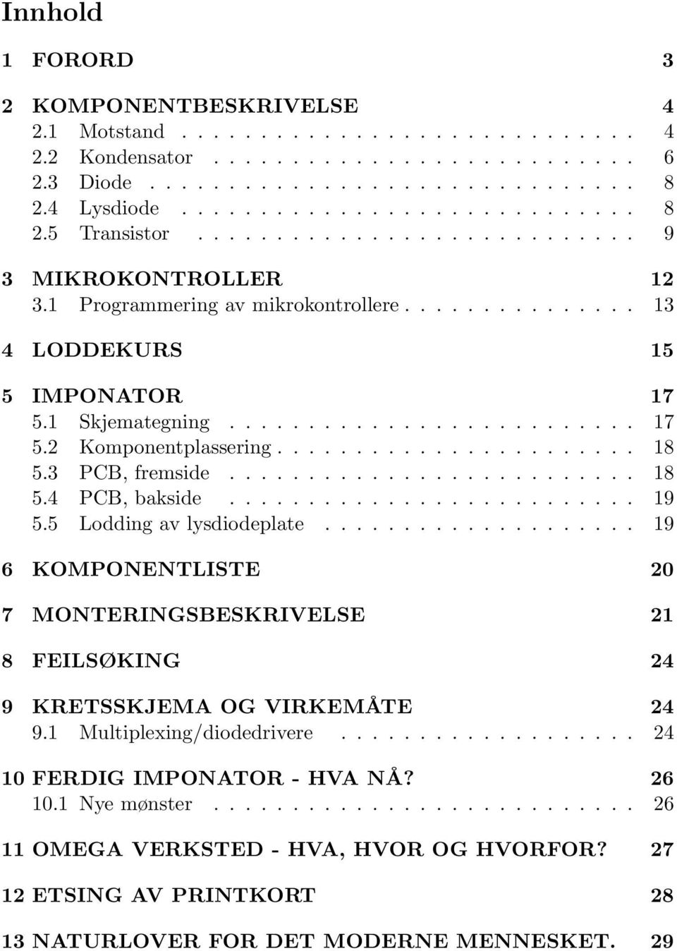 ...................... 18 5.3 PCB, fremside.......................... 18 5.4 PCB, bakside.......................... 19 5.5 Lodding av lysdiodeplate.