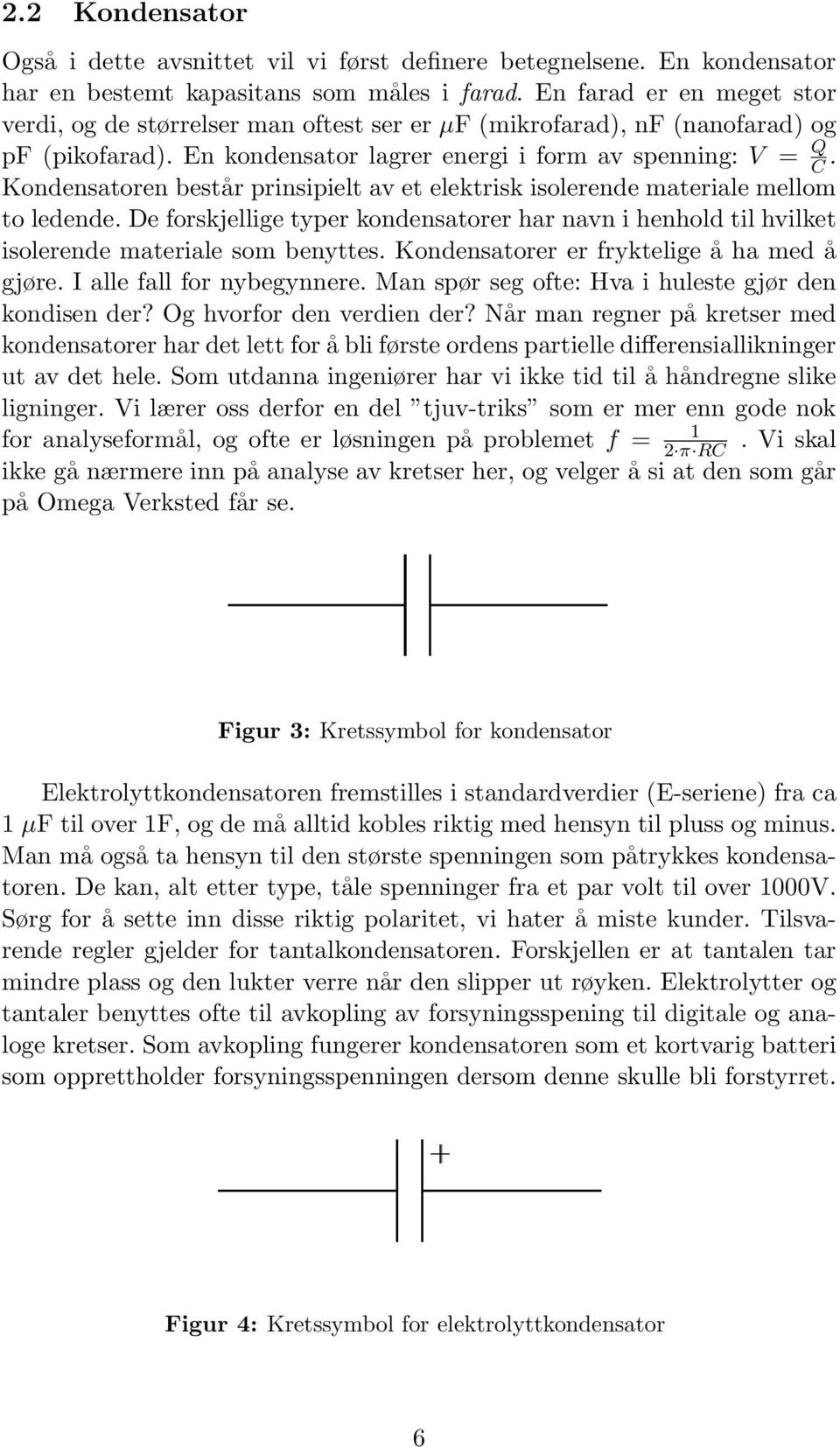 Kondensatoren består prinsipielt av et elektrisk isolerende materiale mellom to ledende. De forskjellige typer kondensatorer har navn i henhold til hvilket isolerende materiale som benyttes.