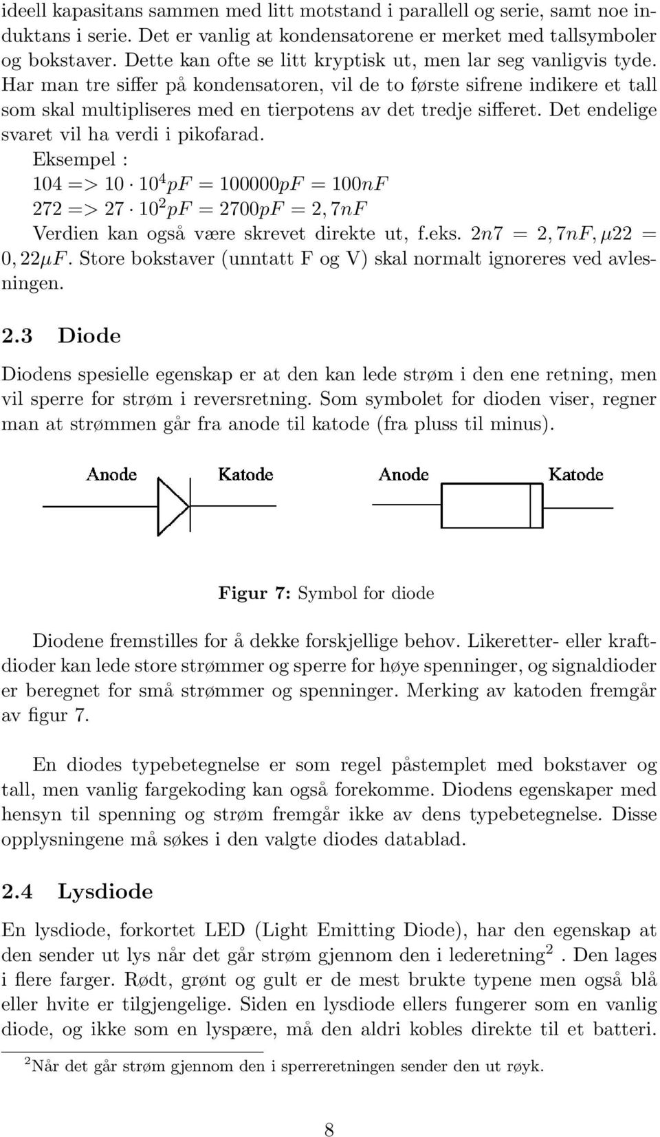 Har man tre siffer på kondensatoren, vil de to første sifrene indikere et tall som skal multipliseres med en tierpotens av det tredje sifferet. Det endelige svaret vil ha verdi i pikofarad.