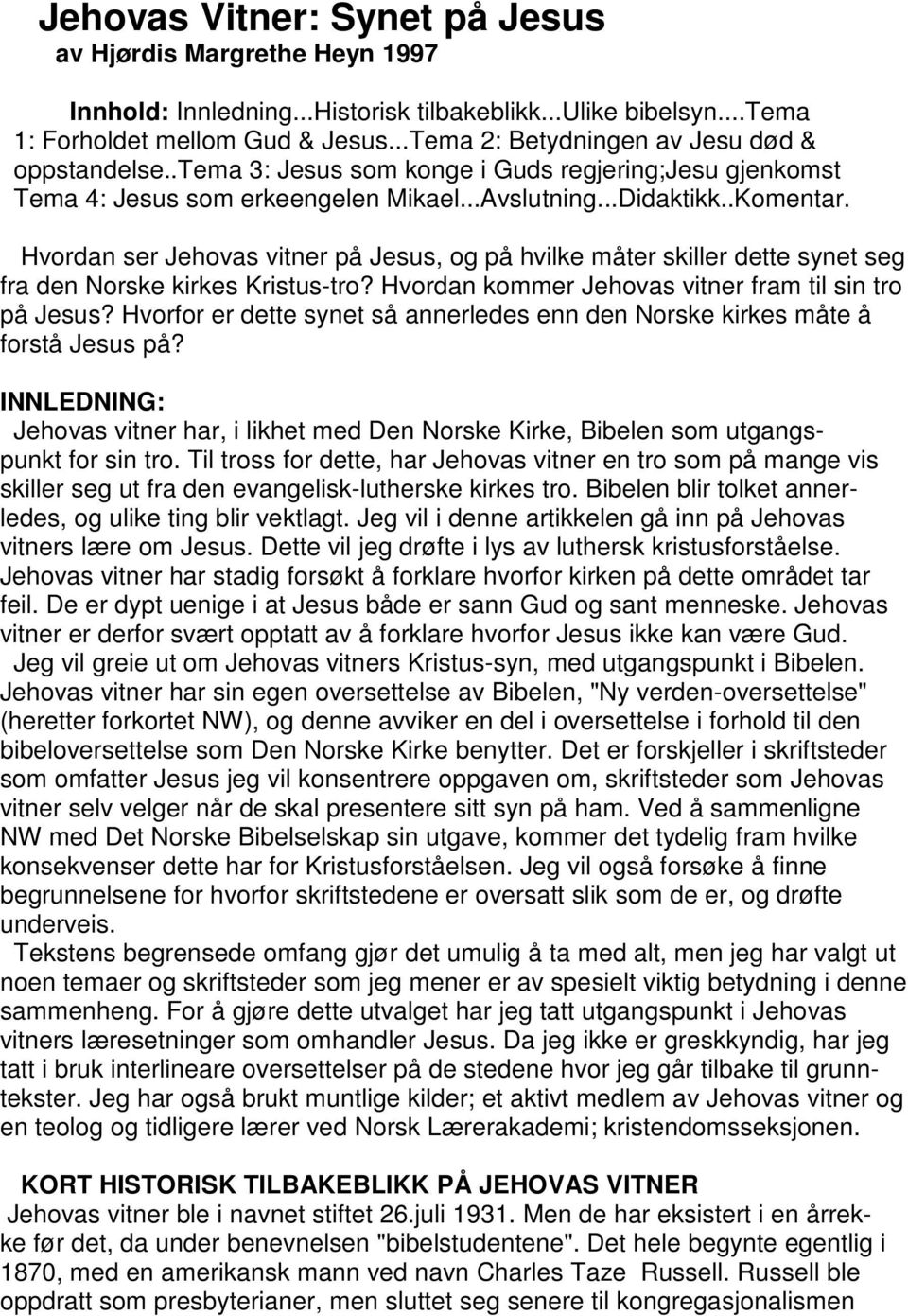 Hvordan ser Jehovas vitner på Jesus, og på hvilke måter skiller dette synet seg fra den Norske kirkes Kristus-tro? Hvordan kommer Jehovas vitner fram til sin tro på Jesus?