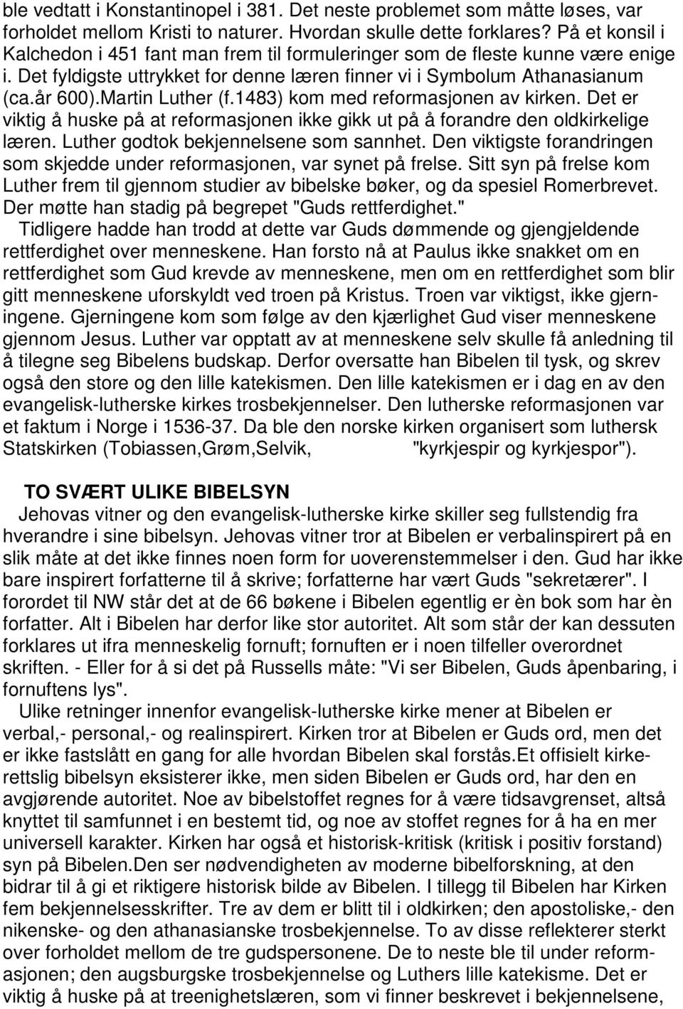 1483) kom med reformasjonen av kirken. Det er viktig å huske på at reformasjonen ikke gikk ut på å forandre den oldkirkelige læren. Luther godtok bekjennelsene som sannhet.