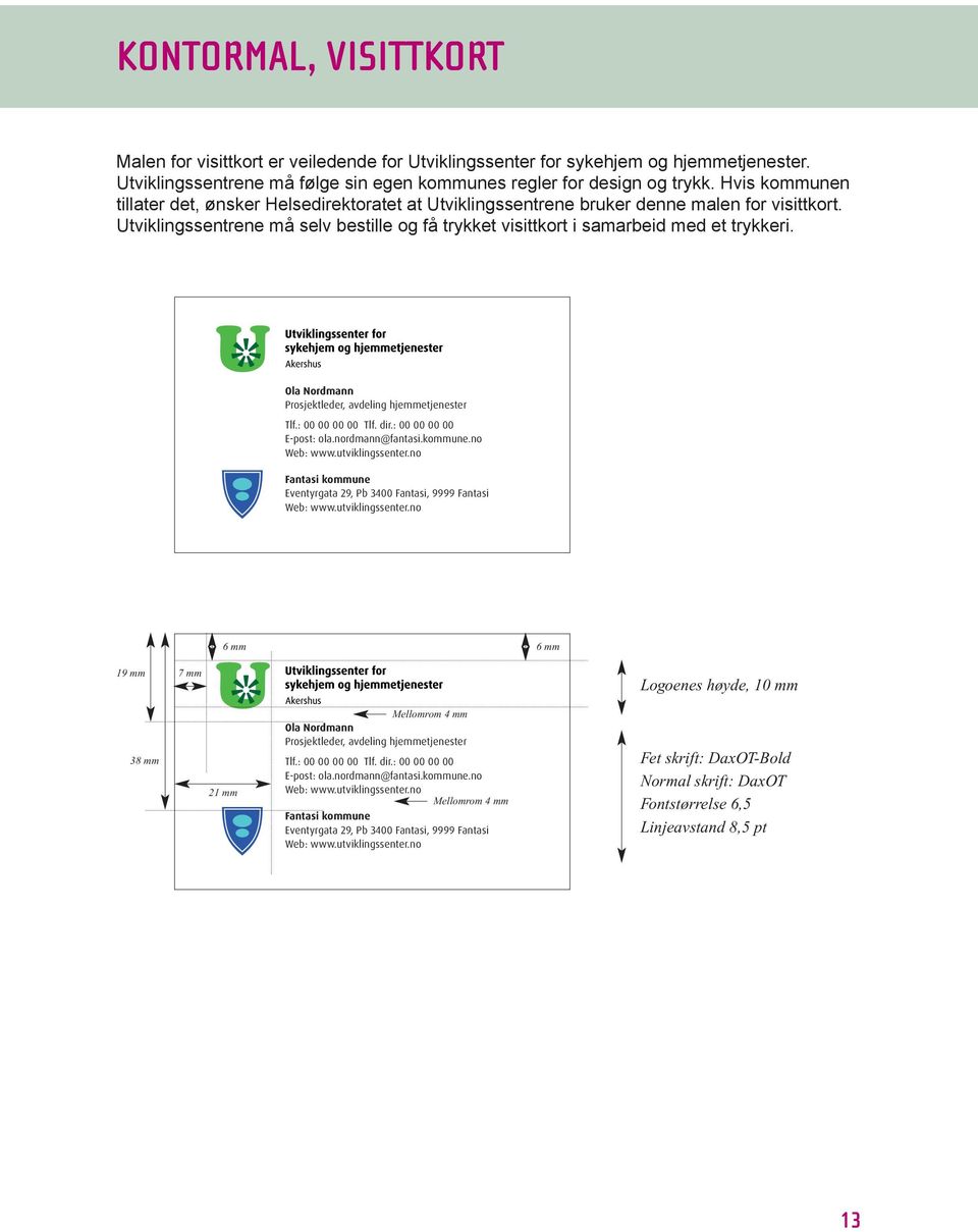 Ola Nordmann Prosjektleder, avdeling hjemmetjenester Tlf.: 00 00 00 00 Tlf. dir.: 00 00 00 00 E-post: ola.nordmann@fantasi.kommune.no Web: www.utviklingssenter.