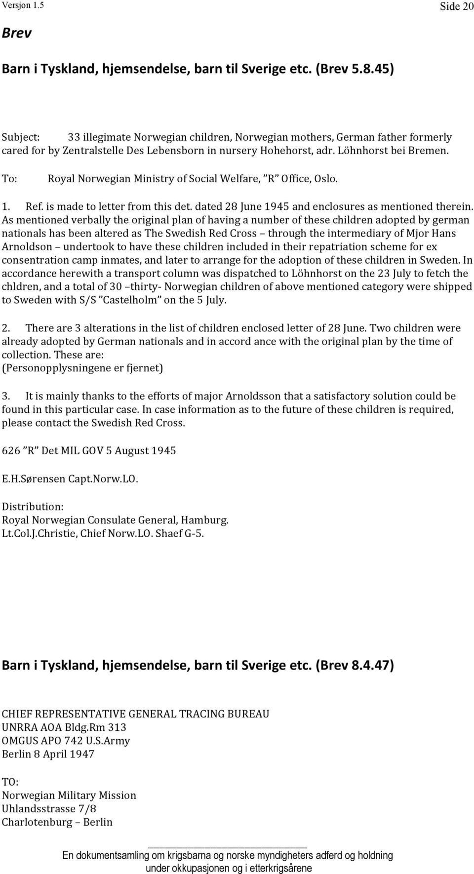 To: Royal Norwegian Ministry of Social Welfare, R Office, Oslo. 1. Ref. is made to letter from this det. dated 28 June 1945 and enclosures as mentioned therein.