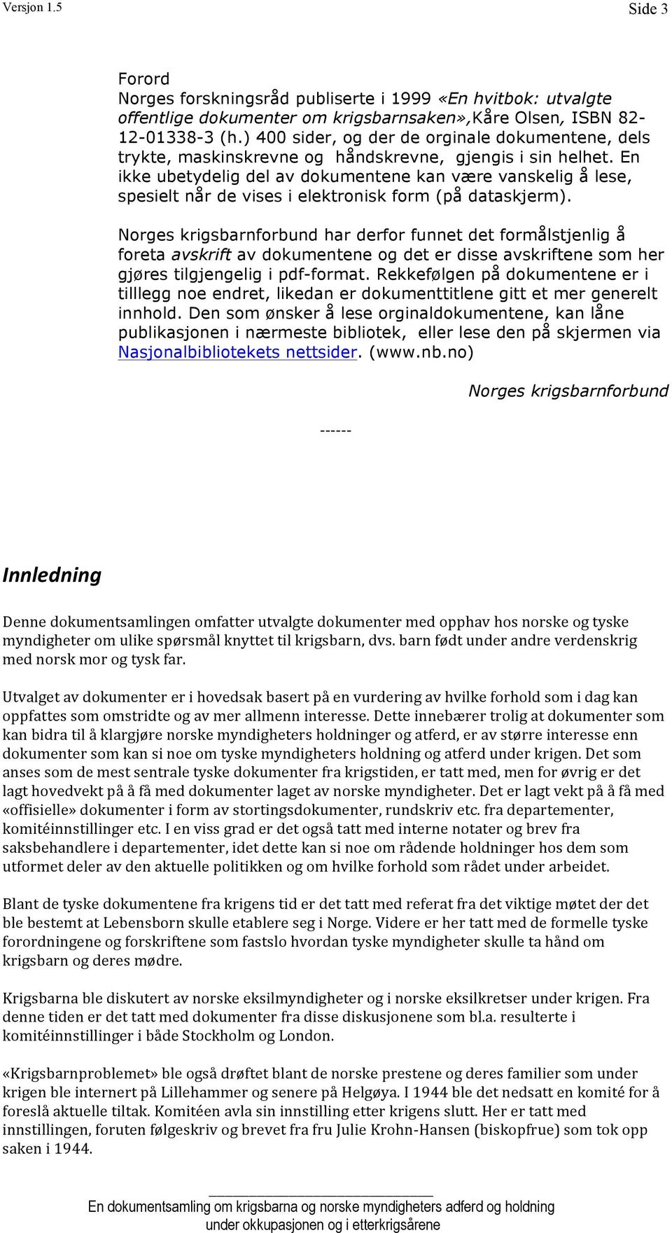 En ikke ubetydelig del av dokumentene kan være vanskelig å lese, spesielt når de vises i elektronisk form (på dataskjerm).