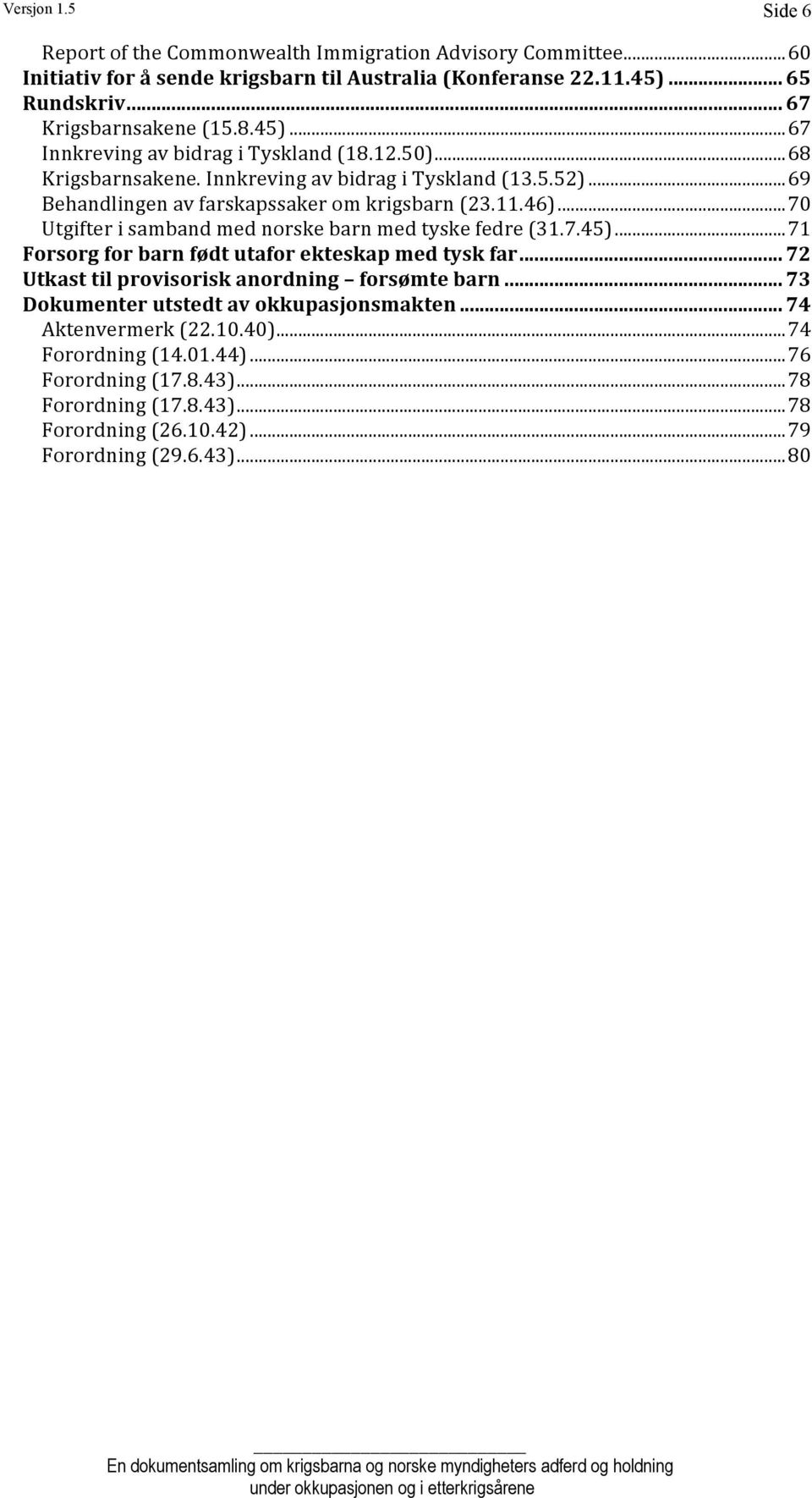 .. 70 Utgifter i samband med norske barn med tyske fedre (31.7.45)... 71 Forsorg for barn født utafor ekteskap med tysk far... 72 Utkast til provisorisk anordning forsømte barn.