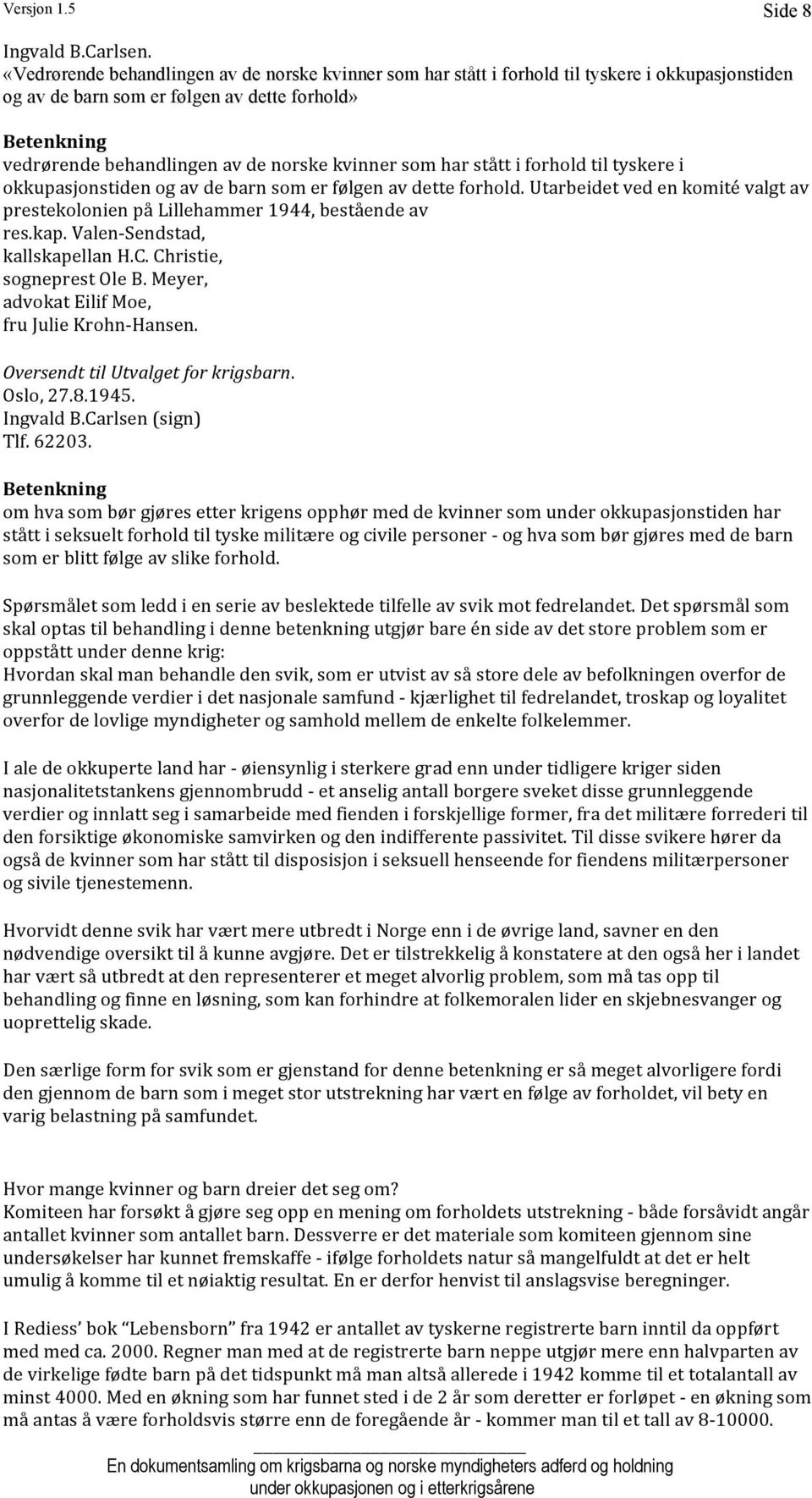 kvinner som har stått i forhold til tyskere i okkupasjonstiden og av de barn som er følgen av dette forhold. Utarbeidet ved en komité valgt av prestekolonien på Lillehammer 1944, bestående av res.kap.