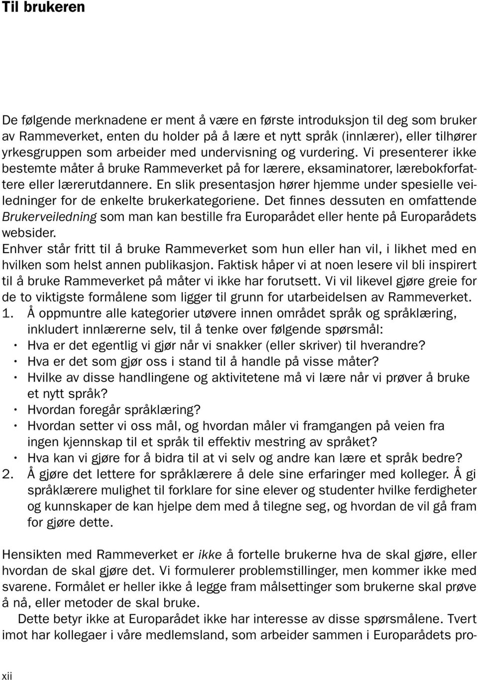 En slik presentasjon hører hjemme under spesielle veiledninger for de enkelte brukerkategoriene.