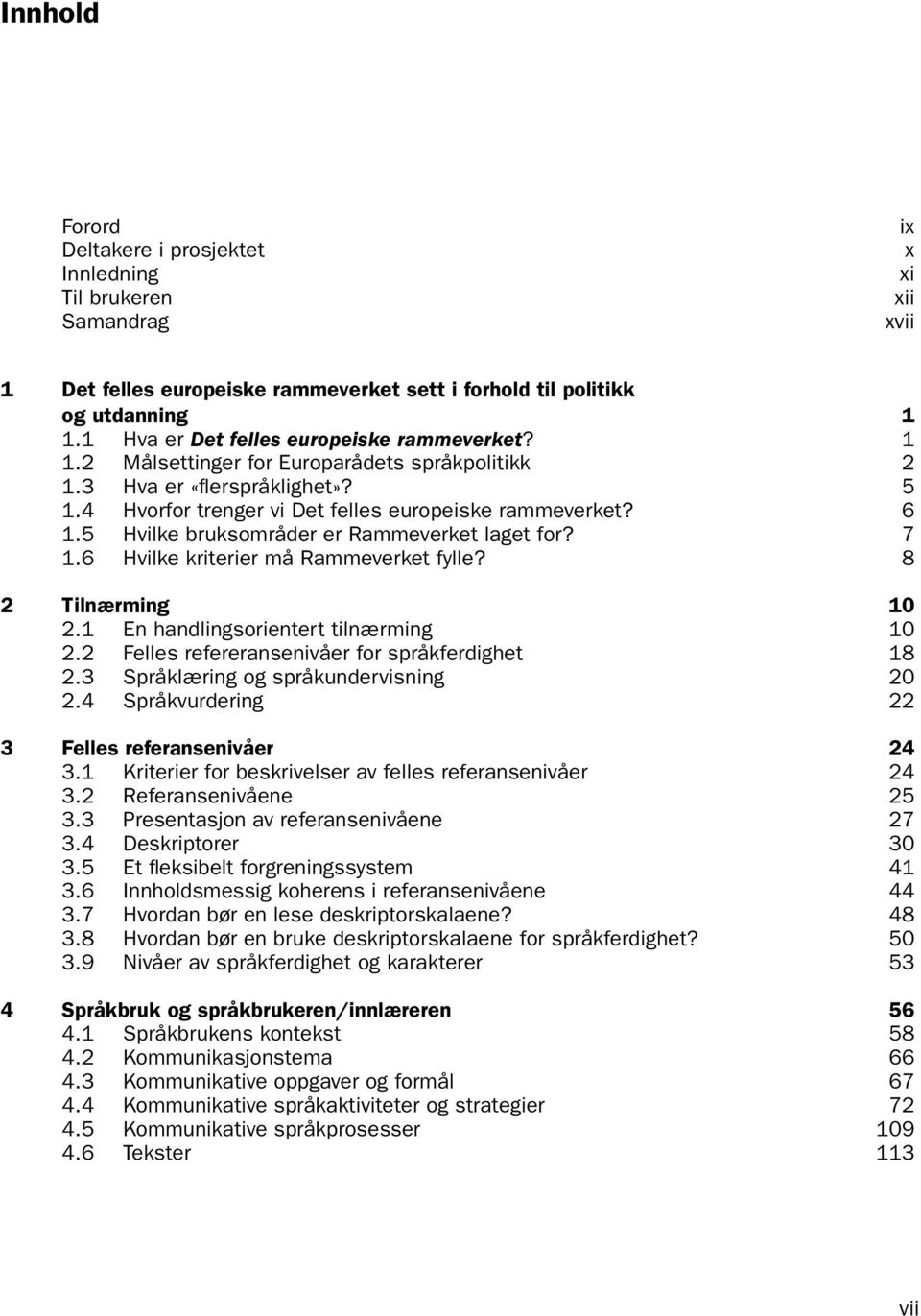 5 Hvilke bruksområder er Rammeverket laget for? 7 1.6 Hvilke kriterier må Rammeverket fylle? 8 2 Tilnærming 10 2.1 En handlingsorientert tilnærming 10 2.