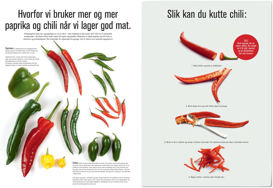 De inneholder for eksempel fire ganger mer C-vitamin enn selveste appelsinen! TIPS: Bruk hansker når du renser chilien. Da unngår du å få chili i øynene og på slimhinnene; noe som brenner.