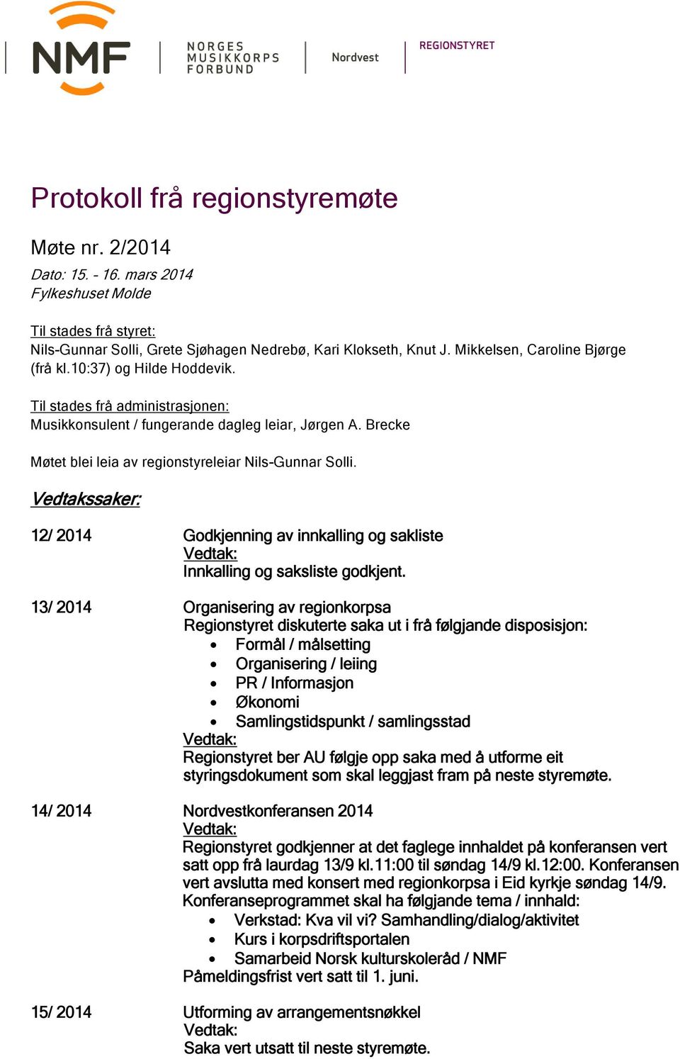 Brecke Møtet blei leia av regionstyreleiar Nils-Gunnar Solli. Vedtakssaker: 12/ 2014 Godkjenning av innkalling og sakliste Innkalling og saksliste godkjent.