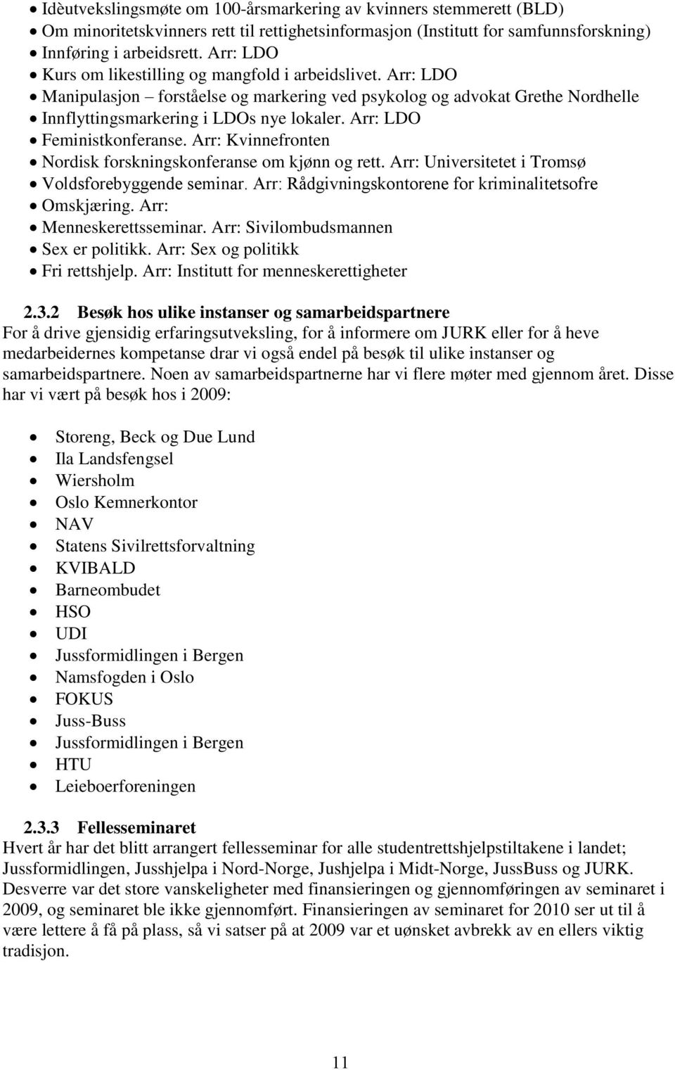 Arr: LDO Feministkonferanse. Arr: Kvinnefronten Nordisk forskningskonferanse om kjønn og rett. Arr: Universitetet i Tromsø Voldsforebyggende seminar.