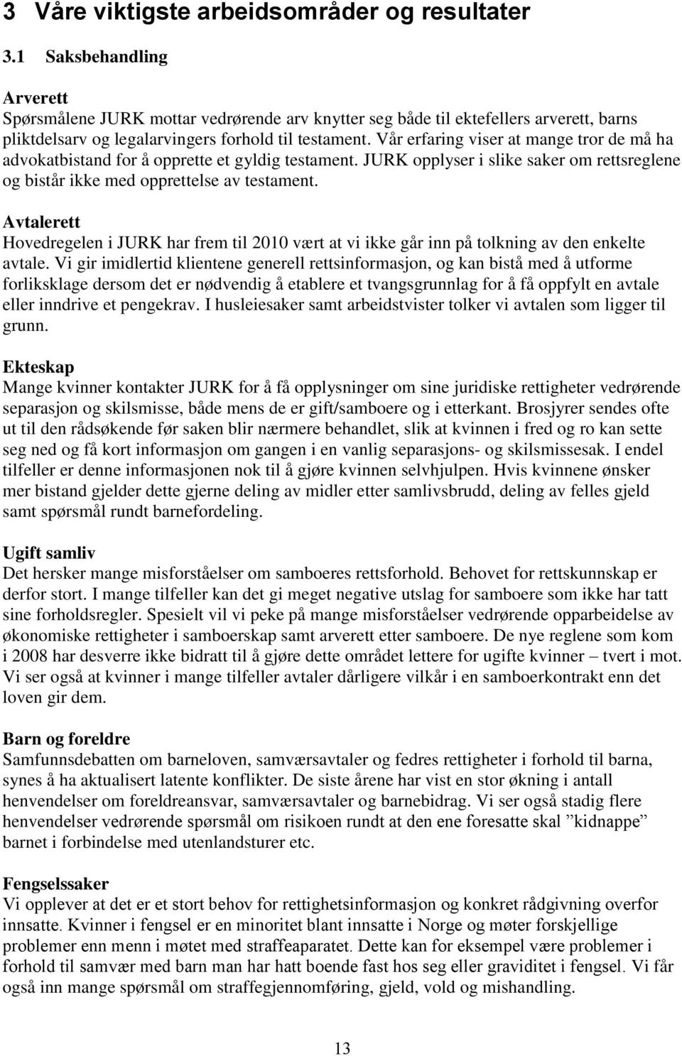 Vår erfaring viser at mange tror de må ha advokatbistand for å opprette et gyldig testament. JURK opplyser i slike saker om rettsreglene og bistår ikke med opprettelse av testament.