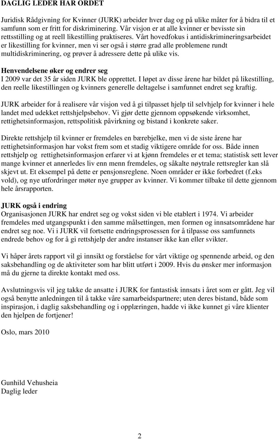 Vårt hovedfokus i antidiskrimineringsarbeidet er likestilling for kvinner, men vi ser også i større grad alle problemene rundt multidiskriminering, og prøver å adressere dette på ulike vis.