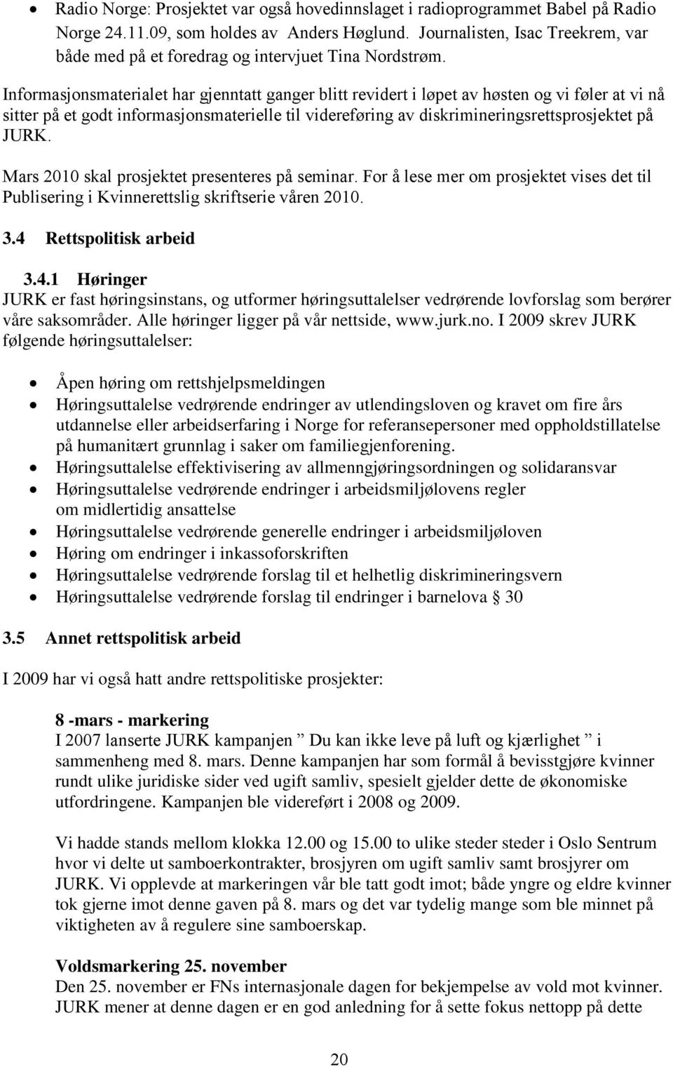 Informasjonsmaterialet har gjenntatt ganger blitt revidert i løpet av høsten og vi føler at vi nå sitter på et godt informasjonsmaterielle til videreføring av diskrimineringsrettsprosjektet på JURK.