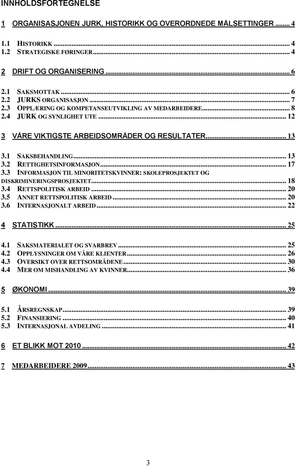 .. 17 3.3 INFORMASJON TIL MINORITETSKVINNER: SKOLEPROSJEKTET OG DISKRIMINERINGSPROSJEKTET... 18 3.4 RETTSPOLITISK ARBEID... 20 3.5 ANNET RETTSPOLITISK ARBEID... 20 3.6 INTERNASJONALT ARBEID.