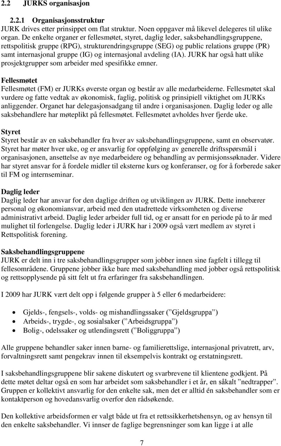 (IG) og internasjonal avdeling (IA). JURK har også hatt ulike prosjektgrupper som arbeider med spesifikke emner. Fellesmøtet Fellesmøtet (FM) er JURKs øverste organ og består av alle medarbeiderne.