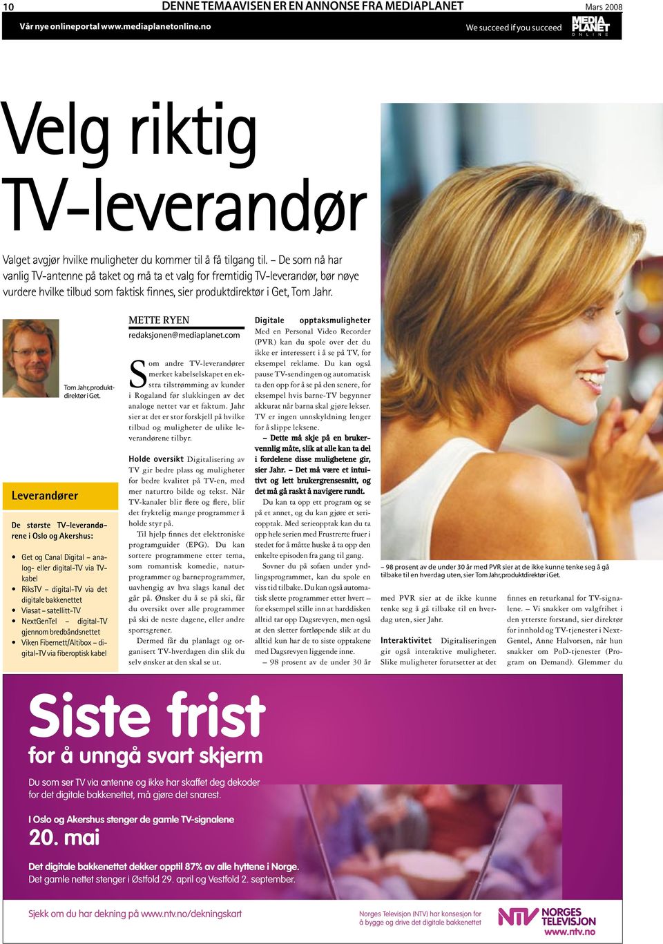 Leverandører De største TV-leverandørene i Oslo og Akershus: Get og Canal Digital analog- eller digital-tv via TVkabel RiksTV digital-tv via det digitale bakkenettet Viasat satellitt-tv NextGenTel