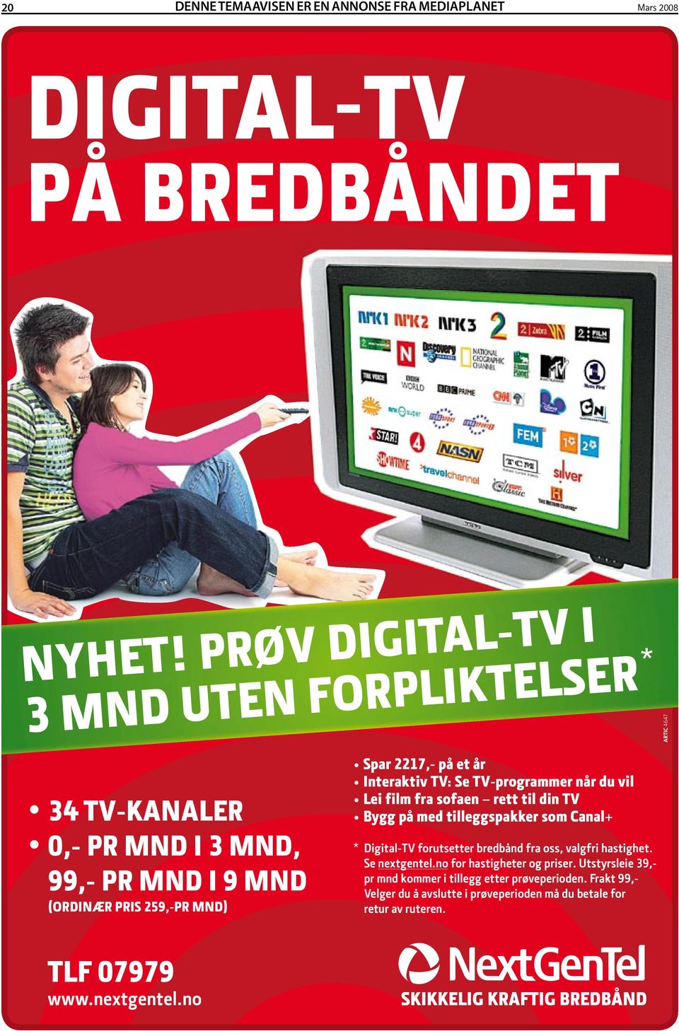 Interaktiv TV: Se TV-programmer når du vil Lei film fra sofaen rett til din TV Bygg på med tilleggspakker som Canal+ * Digital-TV forutsetter bredbånd fra oss,