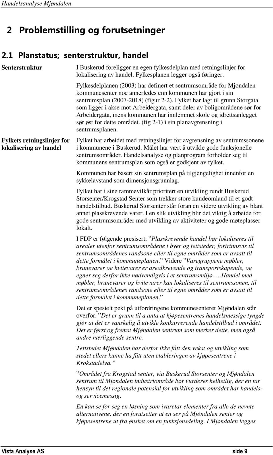 Fylkesplanen legger også føringer. Fylkesdelplanen (2003) har definert et sentrumsområde for Mjøndalen kommunesenter noe annerledes enn kommunen har gjort i sin sentrumsplan (2007-2018) (figur 2-2).