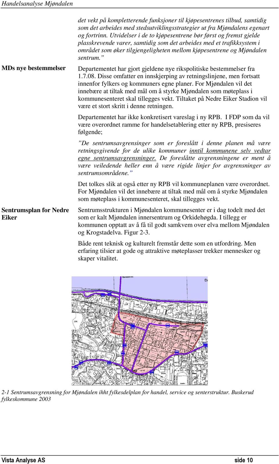 Utvidelser i de to kjøpesentrene bør først og fremst gjelde plasskrevende varer, samtidig som det arbeides med et trafikksystem i området som øker tilgjengeligheten mellom kjøpesentrene og Mjøndalen