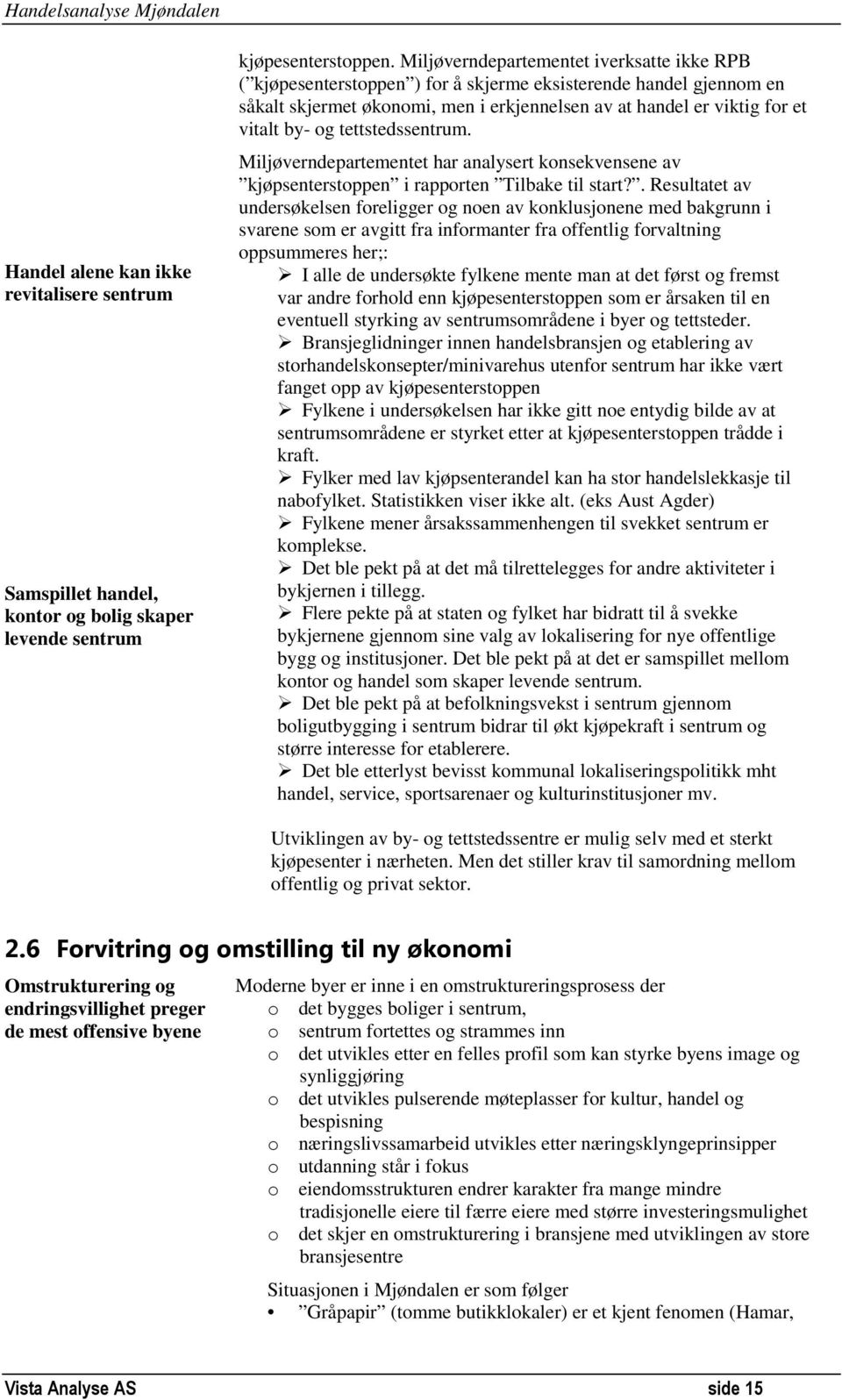 tettstedssentrum. Miljøverndepartementet har analysert konsekvensene av kjøpsenterstoppen i rapporten Tilbake til start?