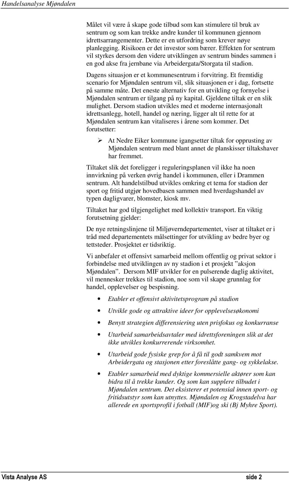 Dagens situasjon er et kommunesentrum i forvitring. Et fremtidig scenario for Mjøndalen sentrum vil, slik situasjonen er i dag, fortsette på samme måte.